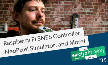 Electromaker Show Episode 15: Raspberry Pi SNES Controller, NeoPixel Simulator, and More!